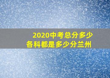 2020中考总分多少 各科都是多少分兰州